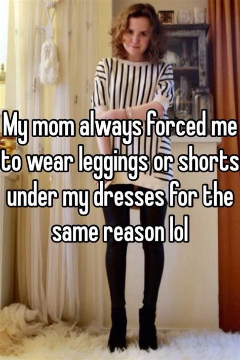 My Mom Always Forced Me To Wear Leggings Or Shorts Under My Dresses For
