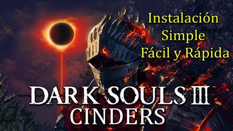 Como Instalar El Mod Cinders Para Dark Souls 3 En La Version De Steam Y