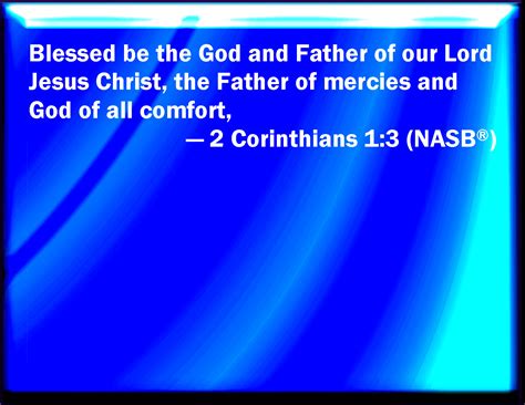 2 Corinthians 1:3 Blessed be God, even the Father of our Lord Jesus