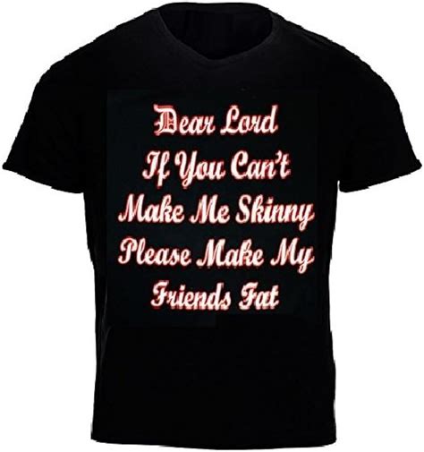 Dear Lord If You Cant Make Me Skinny Please Make My Friends Fat Funny Humorous Joke Slogan