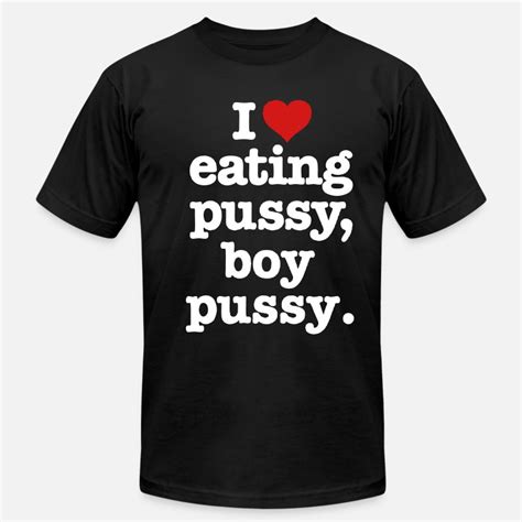 Shop I Love Boy Pussy T Shirts Online Spreadshirt