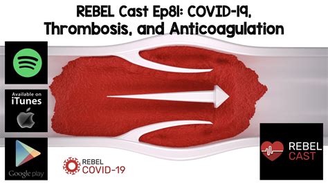 Rebel Cast Ep81 Covid 19 Thrombosis And Anticoagulation Rebel Em