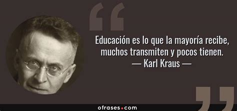 Karl Kraus Educación Es Lo Que La Mayoría Recibe Muchos Transmiten Y