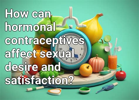 How Can Hormonal Contraceptives Affect Sexual Desire And Satisfaction