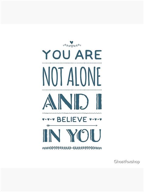 You Are Not Alone And I Believe In You Olicity Quote Art Print By