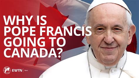 Why Is Pope Francis Going To Canada Youtube