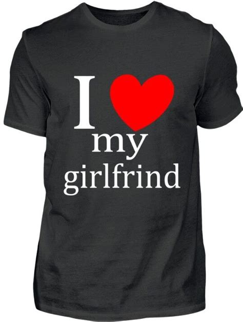 I Love My Girlfrind Shirts Lustige T Shirts T Shirt