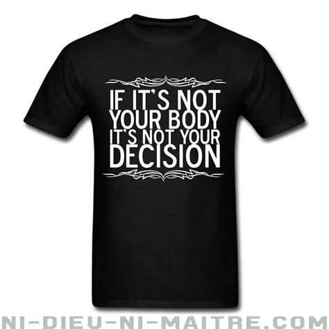 T Shirt If Its Not Your Body Its Not Your Decision ★ T Shirt Féministe ★ Ni Dieu Ni Maitre