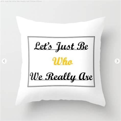 Productlets Just Be Who We Really Pillows