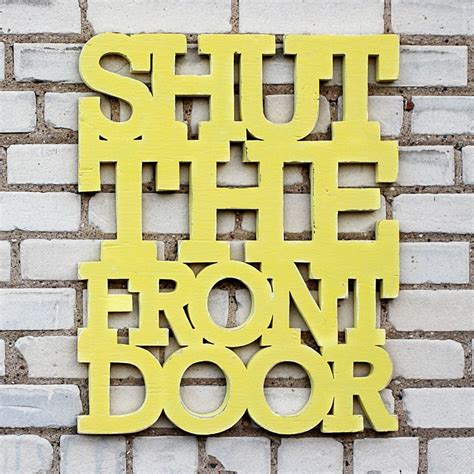 Shut The Front Door 18x22 Handmade Wood Sign In Any Color