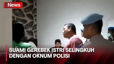 suami gerebek istri yang selingkuh dengan oknum polisi di hotel youtube