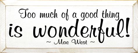 Too Much Of A Good Thing Is Wonderful ~ Mae West Wood Sign With