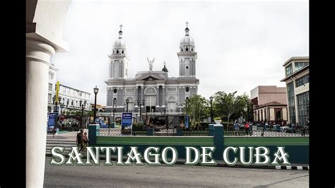 Santiago De Cuba Part 1 Of 2 Youtube