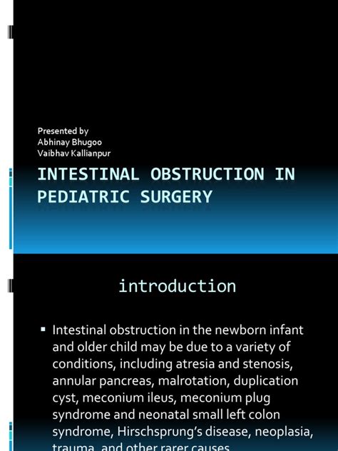 Bowel obstruction (or intestinal obstruction) is a mechanical or functional obstruction of the intestines, preventing the normal transit of the products of digestion. Intestinal Obstruction in Pediatric Surgery ...