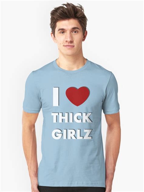 I Love Thick Girlz • Millions Of Unique Designs By Independent Artists