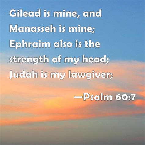 Psalm 607 Gilead Is Mine And Manasseh Is Mine Ephraim Also Is The