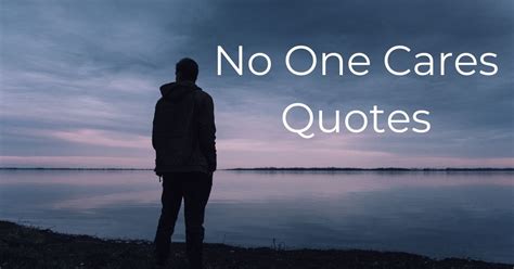 Top 20 No One Cares Quotes And Sayings Nobody Cares Quotes