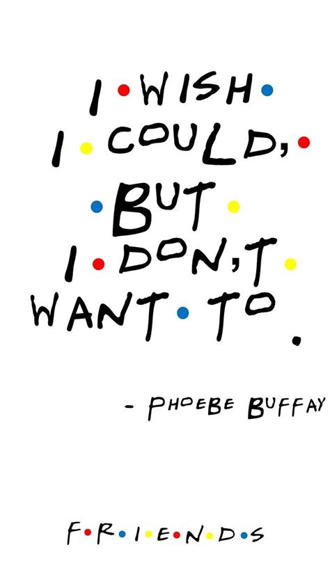 friends tv show quote by phoebe buffay my first episode i love that show friends quotes