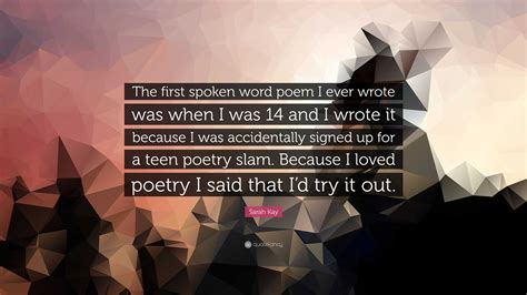 Sarah Kay Quote “the First Spoken Word Poem I Ever Wrote Was When I