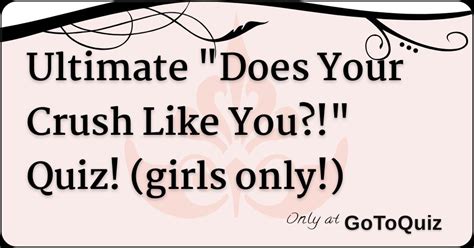 Ultimate Does Your Crush Like You Quiz Girls Only