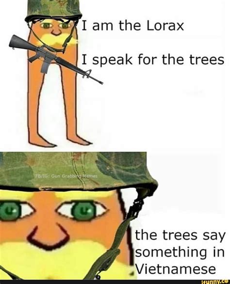 I Am The Lorax I Speak For The Trees The Trees Say Something In Vietnamese Ifunny Brazil