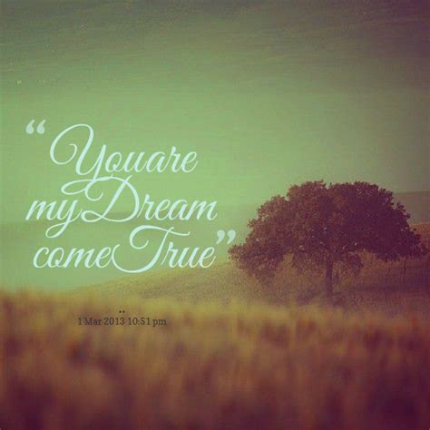You Are My Dream Come True Quotes Quotesgram
