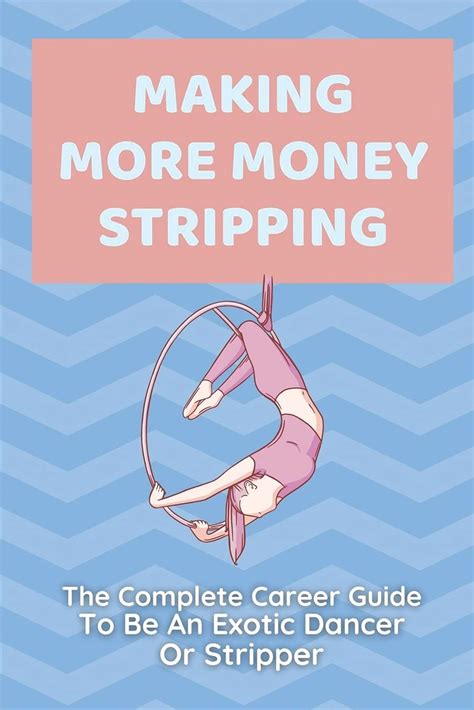 Making More Money Stripping The Complete Career Guide To Be An Exotic