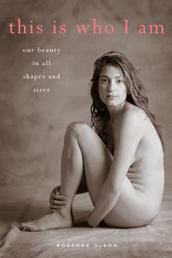 This Is Who I Am Our Beauty In All Shapes And Sizes By Rosanne Olson