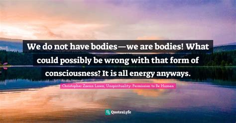 We Do Not Have Bodies—we Are Bodies What Could Possibly Be Wrong Wi