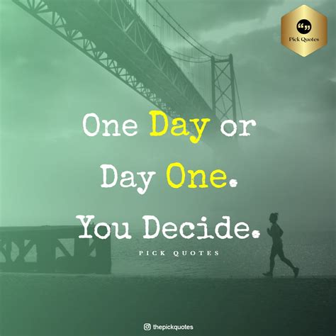 One Day Or Day One You Decide Good Morning Quotes For Life