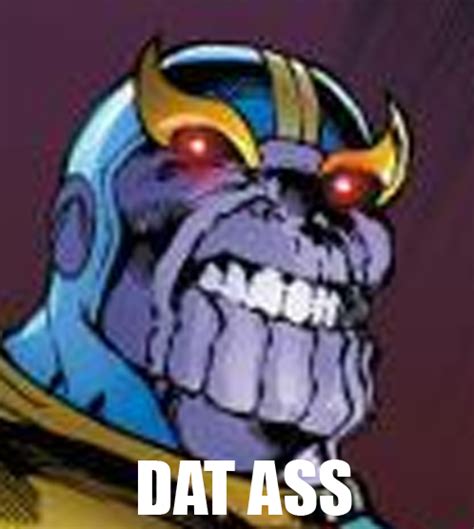 Thanos Dat Ass Dat Ass Know Your Meme