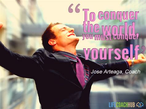 Life Coaching Tip To Conquer The World You Must Conquer Yourself