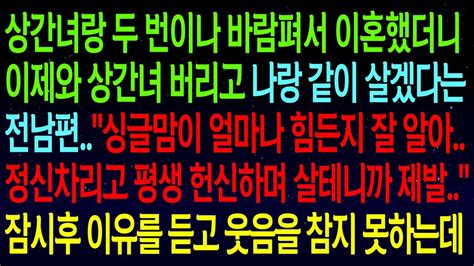 사연열차두번이나 바람펴 이혼했더니 이제와서 나랑 같이 살겠다는 전남편싱글맘이 얼마나 힘든데평생 헌신하며 살테니까