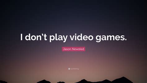 Jason Newsted Quote I Dont Play Video Games