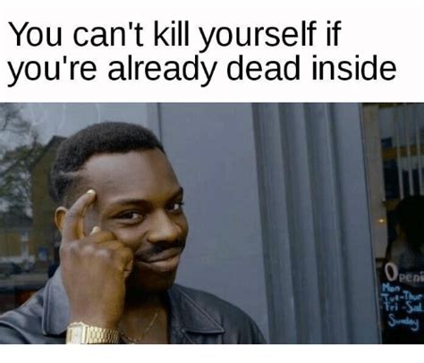 You Cant Kill Yourself If Youre Already Dead Inside Obeni Kill