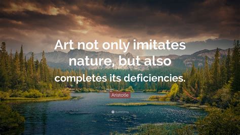 Aristotle Quote “art Not Only Imitates Nature But Also Completes Its