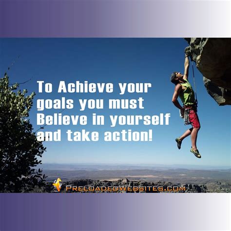 To Achieve Your Goals You Must Believe In Yourself And Take Action