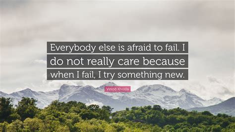 Vinod Khosla Quote Everybody Else Is Afraid To Fail I Do Not Really