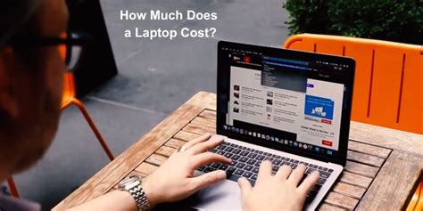 How Much Does A Laptop Cost Ultimate Guide And Expert Tips