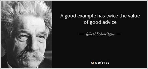 Albert Schweitzer Quote A Good Example Has Twice The Value Of Good Advice