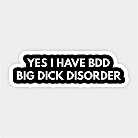 Yes I Have Bdd Big Dick Disorder Offensive Adult Humour Sticker