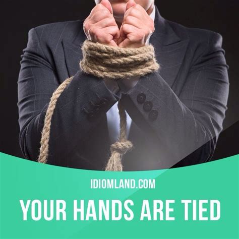 Your Hands Are Tied Means You Are Not Free To Behave In The Way That You Would Like For Some