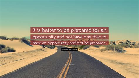 Whitney M Young Quote It Is Better To Be Prepared For An Opportunity
