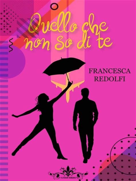 Quello Che Non So Di Te Collana Literary Romance Ebook Francesca