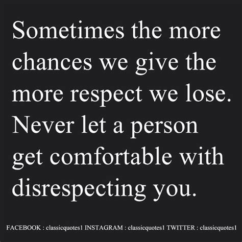 Sometimes The More Chances We Give The More Respect We Lose Never Let