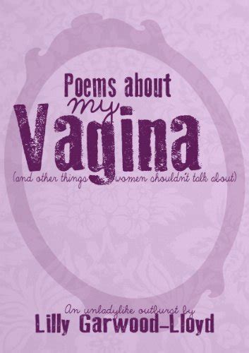 Poems About My Vagina And Other Things Women Shouldnt Talk About Ebook Garwood Lloyd Lilly