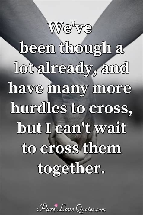 Weve Been Though A Lot Already And Have Many More Hurdles To Cross But I Purelovequotes