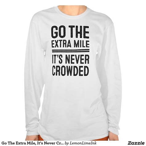 Go The Extra Mile Its Never Crowded T Shirts Shirts T Shirt Graphic Sweatshirt