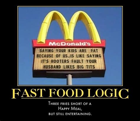 Explore our collection of motivational and famous quotes by authors you know and love. Fast food logic