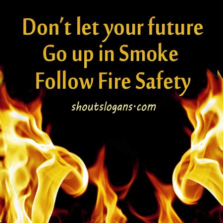 Safe building design and maintenance of protective features is the first step in protecting building occupants. Fire Safety Slogans - Shout Slogans